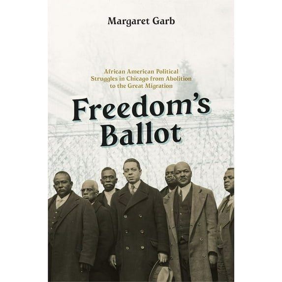 Freedom's Ballot: African American Political Struggles in Chicago from Abolition to the Great Migration, (Hardcover)