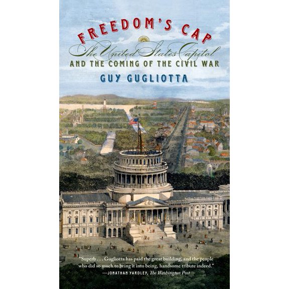 Freedom's Cap : The United States Capitol and the Coming of the Civil War (Paperback)