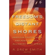 Freedom's Distant Shores: American Protestants and Post-Colonial Alliances with Africa (Paperback)