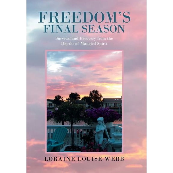 Freedom's Final Season: Survival and Recovery from the Depths of Mangled Spirit, (Hardcover)