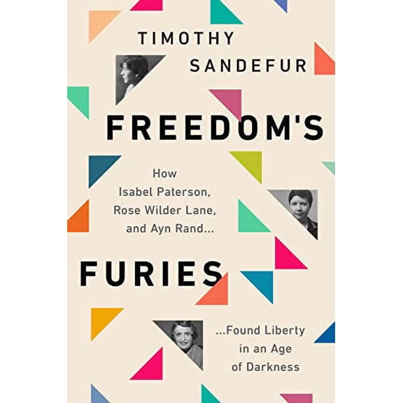 Pre-Owned Freedom's Furies: How Isabel Paterson, Rose Wilder Lane, and Ayn Rand Found Liberty in an Age of Darkness (Paperback) 1952223431 9781952223433