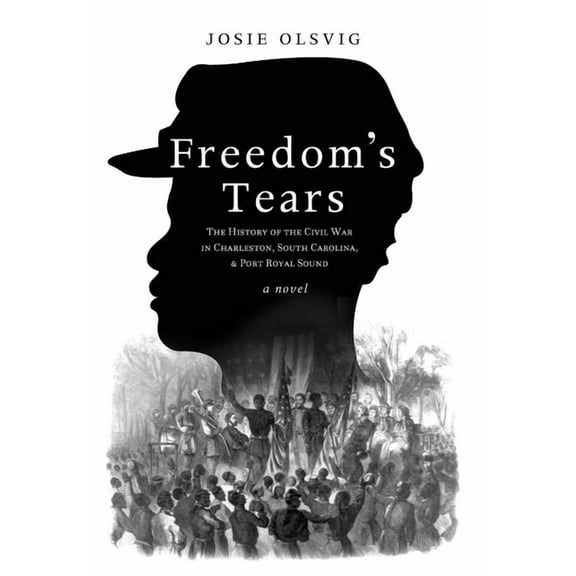 Freedom's Tears: The History of the Civil War in Charleston, South Carolina, and Port Royal Sound, (Hardcover)