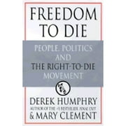 Pre-Owned Freedom to Die: People, Politics, and the Right-to-Die Movement (Hardcover) 0312194153 9780312194154