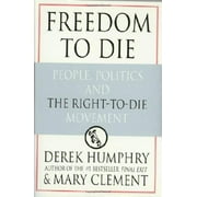 Pre-Owned Freedom to Die: People, Politics, and the Right-to-Die Movement (Hardcover) 0312194153 9780312194154