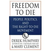 Pre-Owned Freedom to Die: People, Politics, and the Right-to-Die Movement (Hardcover) 0312194153 9780312194154
