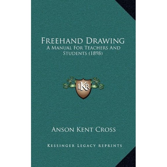 Freehand Drawing: A Manual For Teachers And Students 1898 Paperback 1164651870 9781164651871 Anson Kent Cross