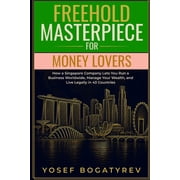 Freehold Masterpiece For Money Lovers How a Singapore Company Lets You Run a Business Worldwide, Manage Your Wealth, an, Paperback