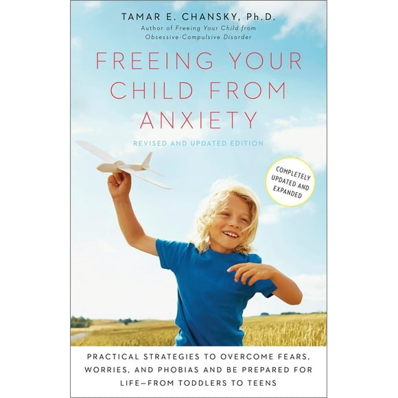 Freeing Your Child from Anxiety, Revised and Updated Edition : Practical Strategies to Overcome Fears, Worries, and Phobias and Be Prepared for Life--from Toddlers to Teens (Paperback)