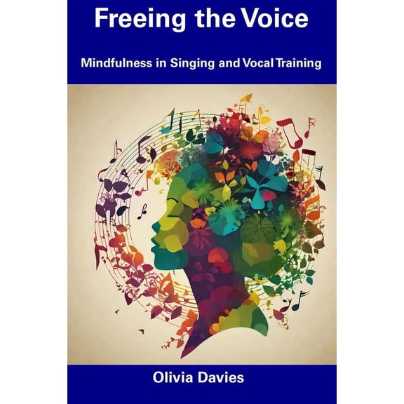 Freeing the Voice : Mindfulness in Singing and Vocal Training (Paperback)