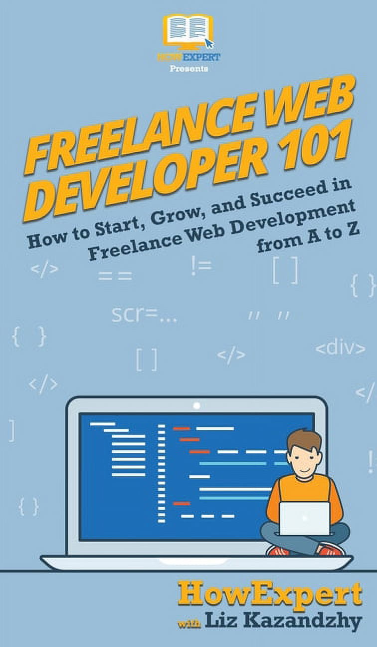 Freelance Web Developer 101: How to Start, Grow, and Succeed in ...