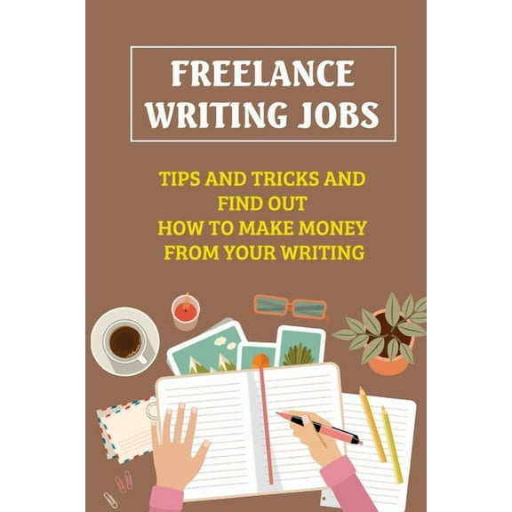 Freelance Writing Jobs: Tips And Tricks And Find Out How To Make Money From Your Writing: The Business Of Writing Books