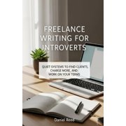Freelance Writing for Introverts Quiet Systems to Find Clients, Charge More, and Work on Your Terms, Paperback