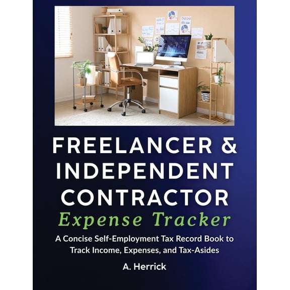 Freelancer & Independent Contractor Expense Tracker: A Concise Self-Employment Tax Record Book to Track Income, Expenses, (Paperback)
