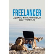 Freelancer La gu a definitiva para trabajar seg n tus reglas Paperback