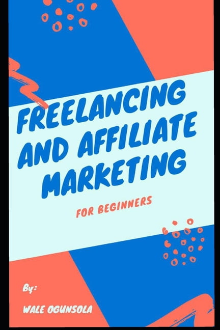Freelancing and Affiliate Marketing: For Beginners (Paperback)