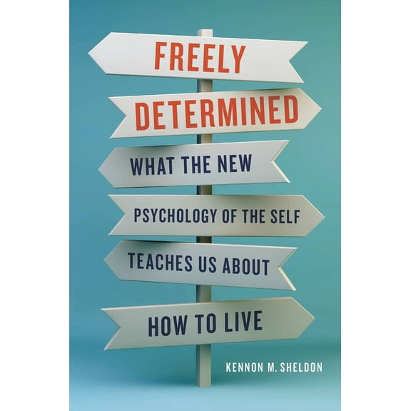 Freely Determined: What the New Psychology of the Self Teaches Us about How to Live, (Hardcover)