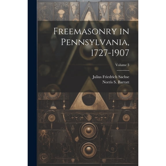 Freemasonry in Pennsylvania, 1727-1907; Volume 3 (Paperback)