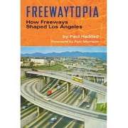 Freewaytopia How Freeways Shaped Los Angeles Paperback