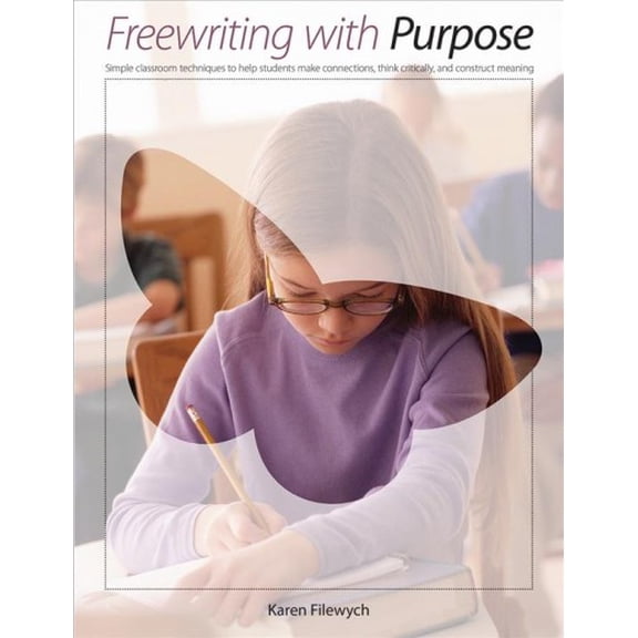 Pre-Owned Freewriting with Purpose: Simple Classroom Techniques to Help Students Make Connections, Think Critically, and Construct Meaning (Paperback)