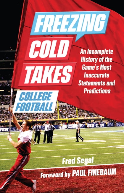 Freezing Cold Takes: College Football: An Incomplete History of the Game's Most Inaccurate Statements and Predictions, (Paperback)