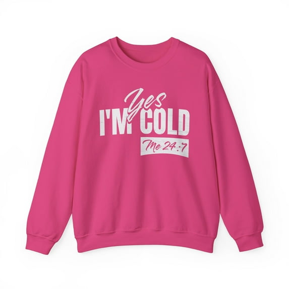Freezing Funny Sarcastic Unisex Sweatshirt, Yes I'm Cold Me 24 7