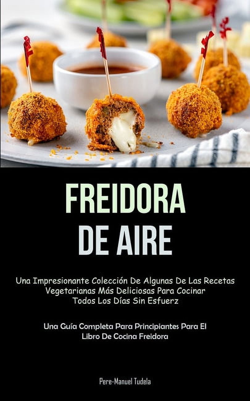 Freidora De Aire: Una impresionante colecciÃ³n de algunas de las recetas vegetarianas mÃ¡s deliciosas para cocinar todos l, (Paperback)