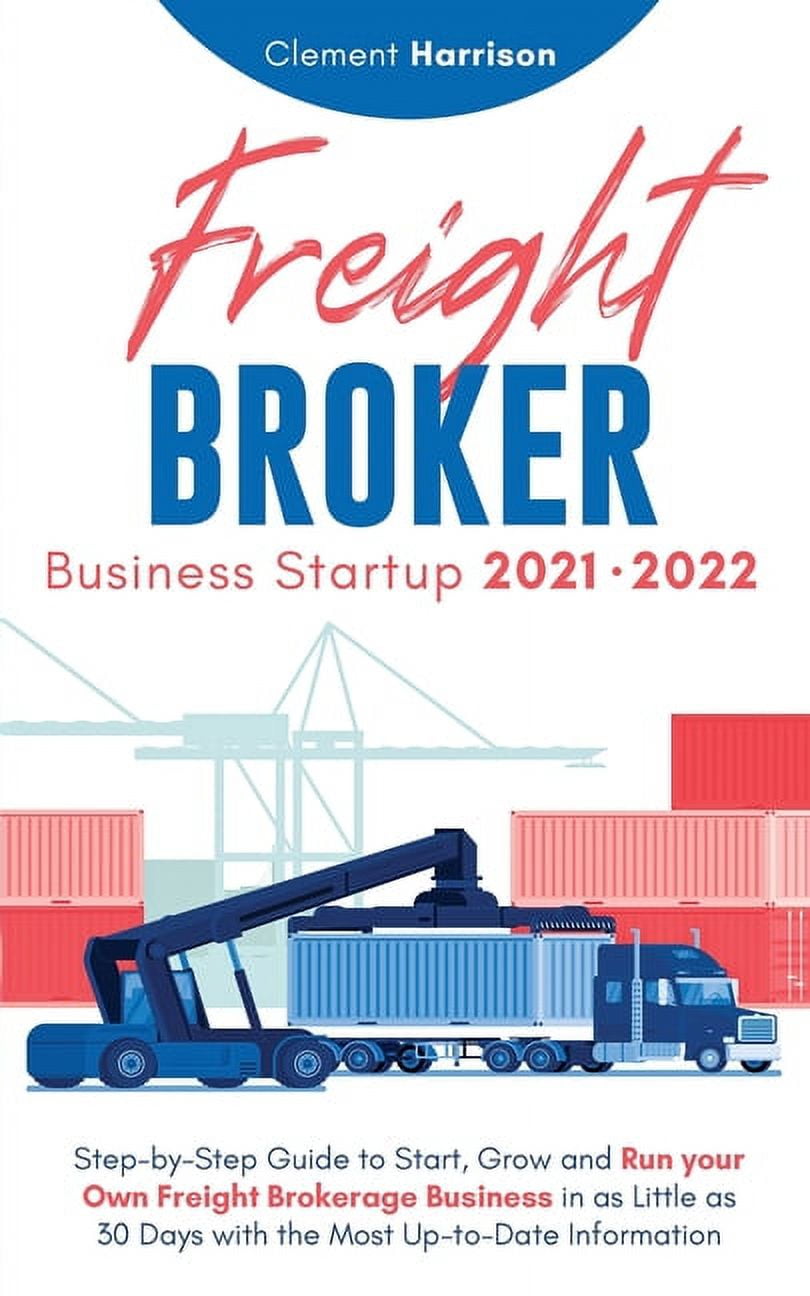 Freight Broker Business Startup 2021-2022: Step-by-Step Guide to Start ...