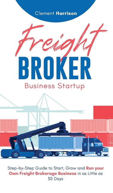 Freight Broker Business Startup: Step-by-Step Guide to Start, Grow and ...