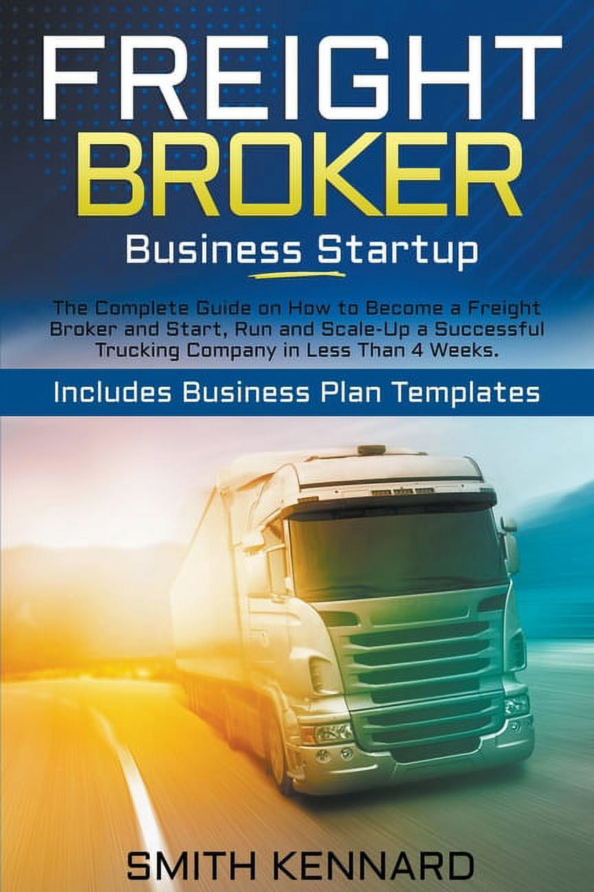 How To Become A Logistics Broker Freight Broker Business Startup : The Complete Guide on How to Become a