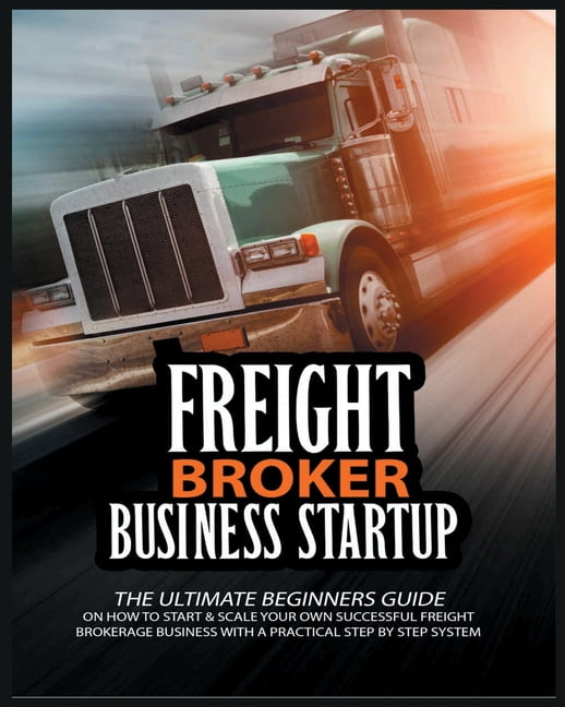 Freight Broker Business Startup: The Ultimate Beginners Guide on How to ...