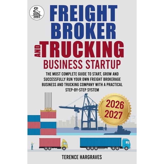 Freight Broker and Trucking Company Business: The most complete Guide to Start, Grow and successfully run your own Freig, (Paperback)