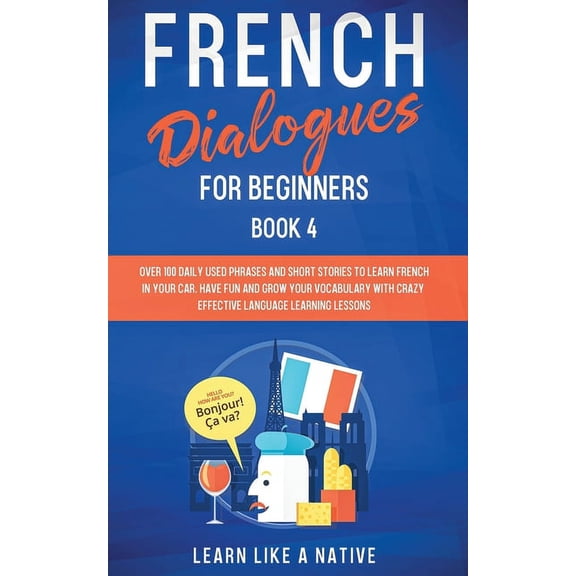 French for Adults French Dialogues for Beginners Book 4: Over 100 Daily Used Phrases and Short Stories to Learn French in Your Car. Have F, Book 4, (Paperback)