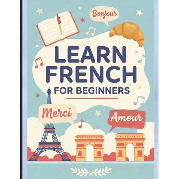 French for Beginners Learn French for Beginners: The Complete Step-by-Step Guide to Mastering French Grammar, Vocabulary & Everyday Conve, Book 1, (Paperback)