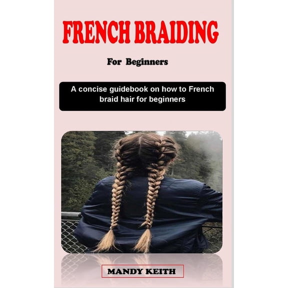 French Braiding for Beginners: A concise guidebook on how to french braid hair for beginners (Paperback)