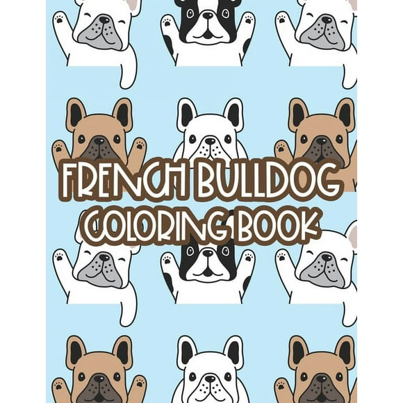 French Bulldog Coloring Book: Childrens Coloring Sheets With Illustrations Of Frenchies, Adorable Designs To Color For K, (Paperback)
