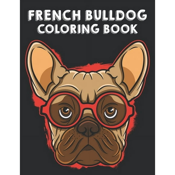 French Bulldog Coloring Book: Illustrations Of Frenchies To Color With Other Fun Activities, Young Dog Lovers Coloring Pages