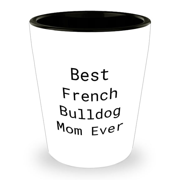 French Bulldog Lovers' Christmas Unique Gift - Best French Bulldog Mom Ever Shot Glass, White, 1.5oz, Ceramic, Microwave & Dishwasher Safe
