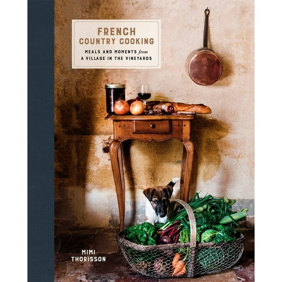 French Country Cooking: Meals and Moments from a Village in the Vineyards: A Cookbook, (Hardcover)