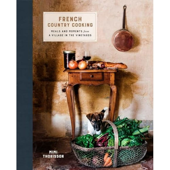 French Country Cooking : Meals and Moments from a Village in the Vineyards: A Cookbook (Hardcover)