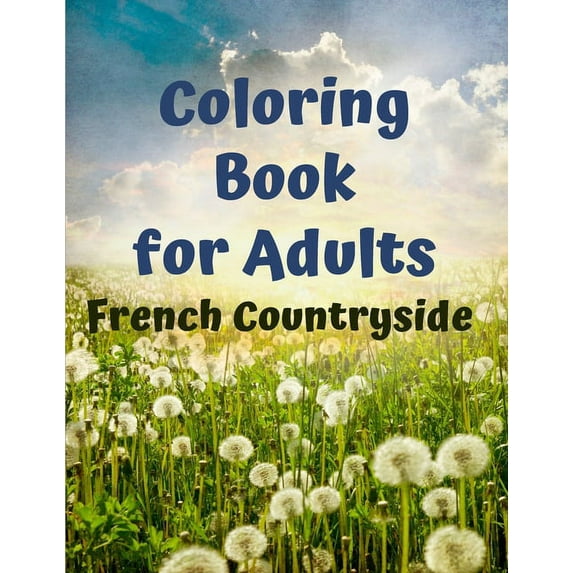 French Countryside Coloring Book for Adults: An Adult Countryside Coloring Books Featuring Charming French Countryside S, (Paperback)