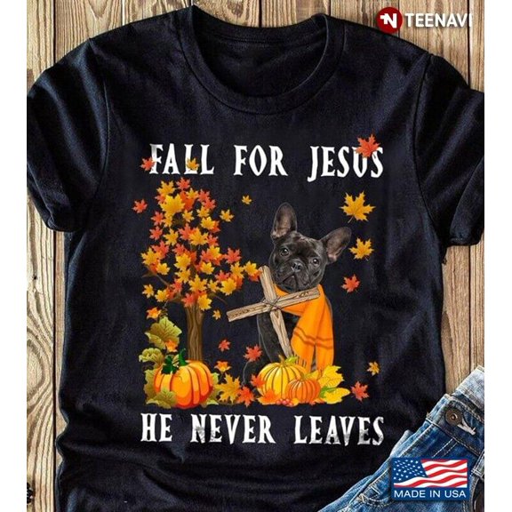 French Dog Fall For Jesus He Never Leaves Pumpkin For Fall Season