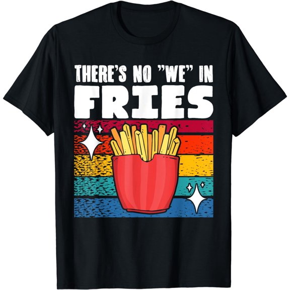 French Fries Foodie Fast Food There's No We In Fries T-Shirt