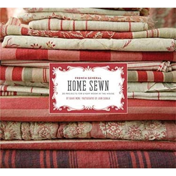 Pre-Owned French General: Home Sewn: 30 Projects for Every Room in the House [With Pattern Sheets] (Hardcover) 0811864030 9780811864039