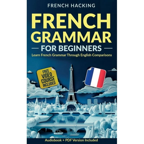 French Grammar For Beginners - Learn French Grammar Through English Comparisons, (Hardcover)
