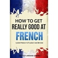 thumbnail image 1 of Pre-Owned French: How to Get Really Good at French: Learn French to Fluency and Beyond Paperback, 1 of 1
