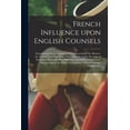 thumbnail image 1 of French Influence Upon English Counsels [microform]: Demonstrated From an Impartial Examination of Our Measure for Twenty Years Past, From Whench is Shewn the Necessity of Excluding Effectually Most Pl, 1 of 1