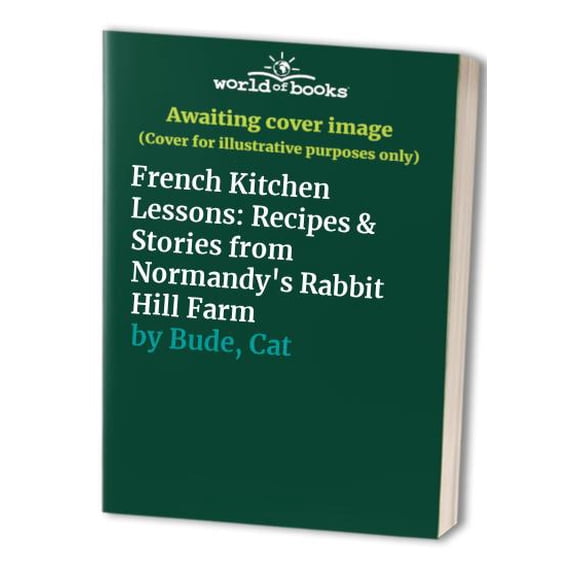 Pre-Owned French Kitchen Lessons: Recipes & Stories from Normandy's Rabbit Hill Farm, 9781958417393, 1958417394, Hardcover,