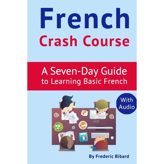 French Language Learning Guide for Begin French Crash Course: A Seven-Day Guide to Learning Basic French (with audio download), Book 1, (Paperback)