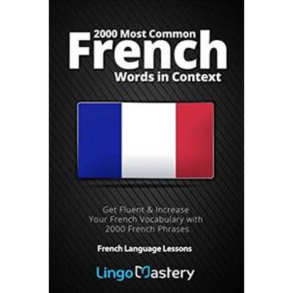 French Language Lessons: 2000 Most Common French Words in Context: Get Fluent & Increase Your French Vocabulary with 2000 French Phrases (Paperback)