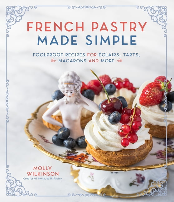 French Pastry Made Simple: Foolproof Recipes for clairs, Tarts, Macarons and More, (Paperback)